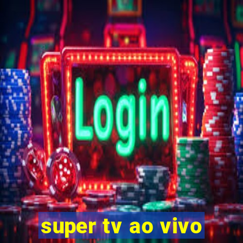 super tv ao vivo